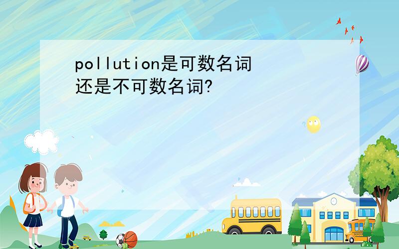 pollution是可数名词还是不可数名词?