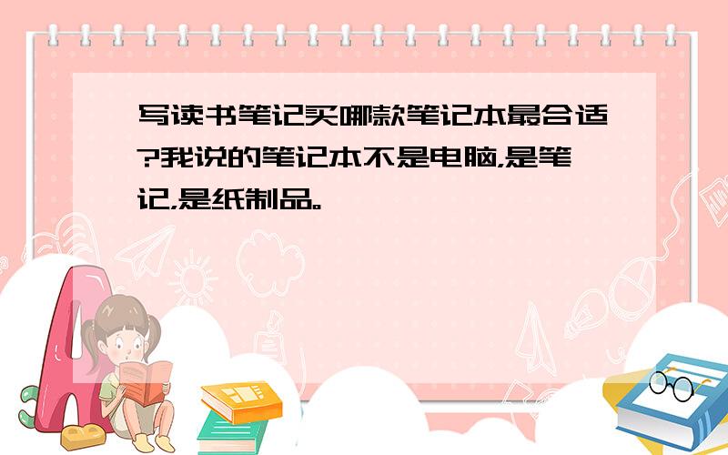 写读书笔记买哪款笔记本最合适?我说的笔记本不是电脑，是笔记，是纸制品。