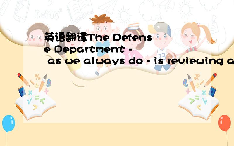 英语翻译The Defense Department - as we always do - is reviewing and is continuing to review plans for a wide variety of possible scenarios should the president determine that further steps are necessary