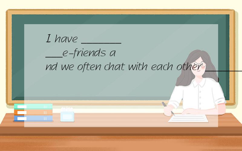 I have __________e-friends and we often chat with each other _______ about the 2010 Expo Shanghai on the Internet.A.a lot,a lot B.lots of,a lot of C.a lot of ,a lot D.a lot of,a lot of