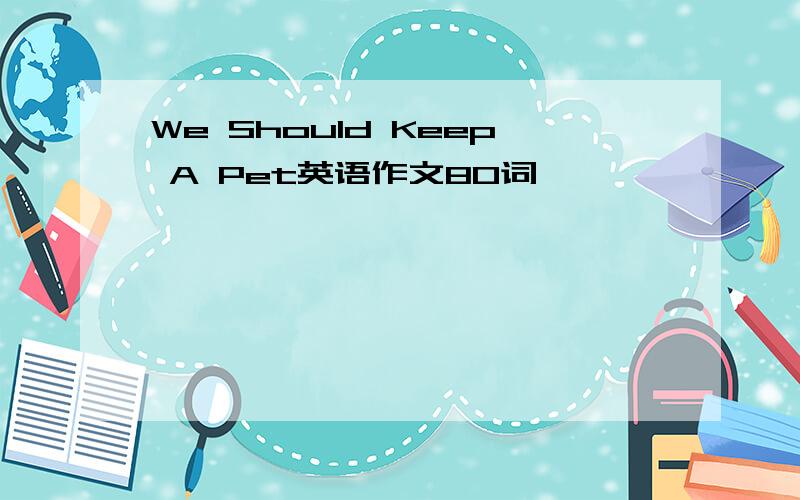 We Should Keep A Pet英语作文80词