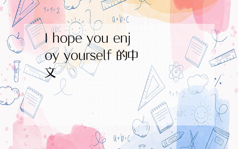 I hope you enjoy yourself 的中文