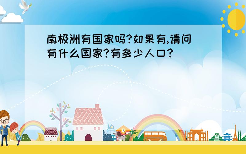 南极洲有国家吗?如果有,请问有什么国家?有多少人口?