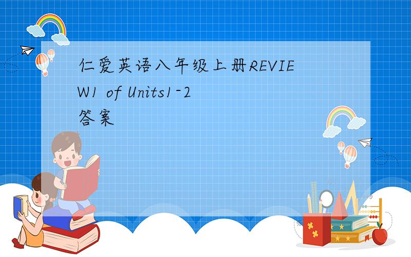 仁爱英语八年级上册REVIEW1 of Units1-2答案