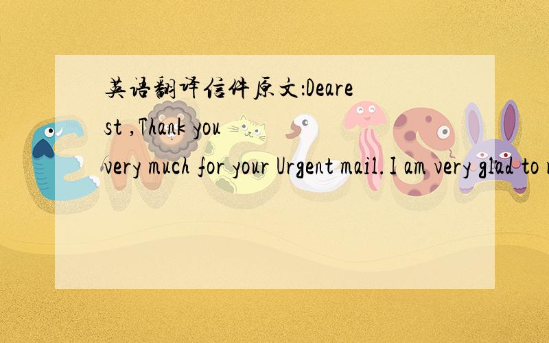 英语翻译信件原文：Dearest ,Thank you very much for your Urgent mail.I am very glad to read through your mail this morning and i am admired with you.Let me write you my biography.I was born in Sierra Leone in West Africa.I am a single girl of