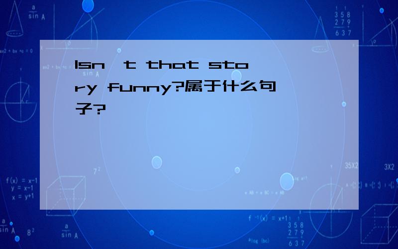 Isn't that story funny?属于什么句子?