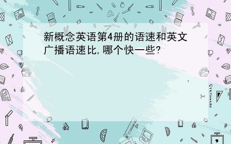 新概念英语第4册的语速和英文广播语速比,哪个快一些?