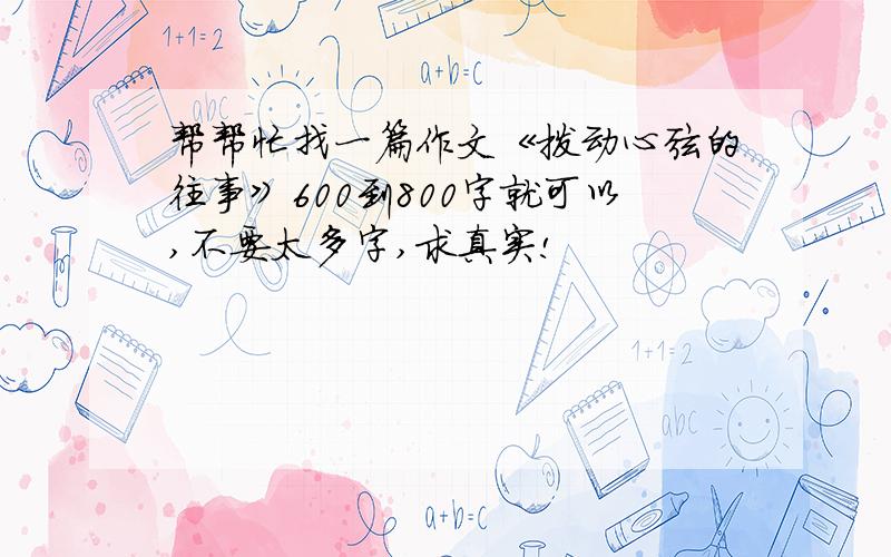 帮帮忙找一篇作文《拨动心弦的往事》600到800字就可以,不要太多字,求真实!