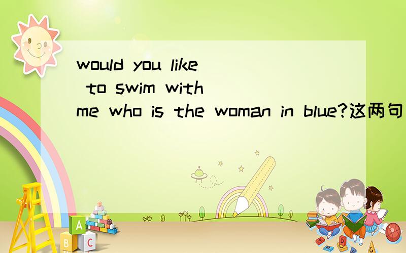 would you like to swim with me who is the woman in blue?这两句话对吗