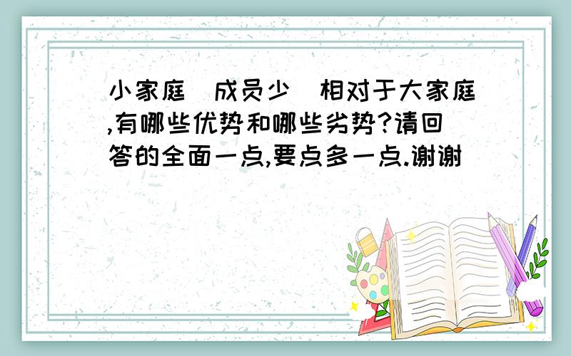 小家庭（成员少）相对于大家庭,有哪些优势和哪些劣势?请回答的全面一点,要点多一点.谢谢