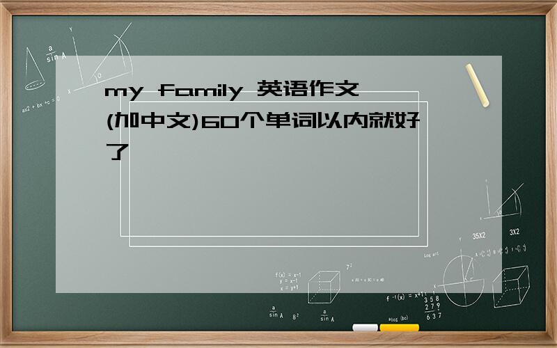 my family 英语作文(加中文)60个单词以内就好了