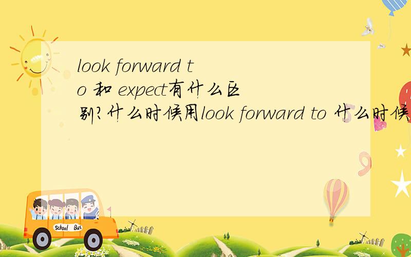 look forward to 和 expect有什么区别?什么时候用look forward to 什么时候用expect 老师随便嘀咕了一下啊 没听清楚