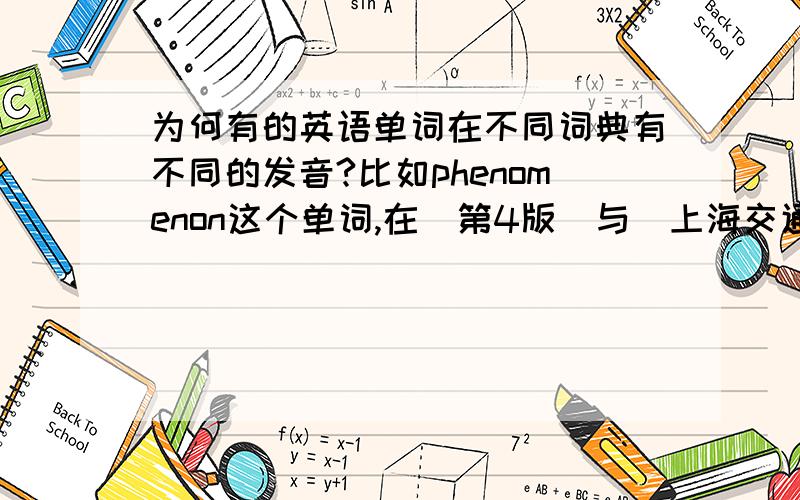 为何有的英语单词在不同词典有不同的发音?比如phenomenon这个单词,在(第4版)与(上海交通大学出版社)发音就不一样,这是怎么一回事?