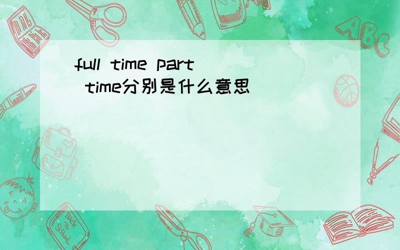 full time part time分别是什么意思