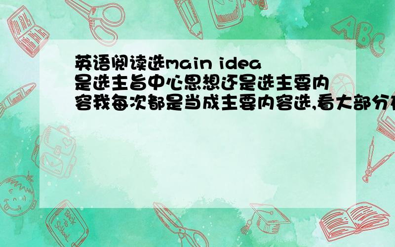 英语阅读选main idea是选主旨中心思想还是选主要内容我每次都是当成主要内容选,看大部分在讲什么但是都错了= =