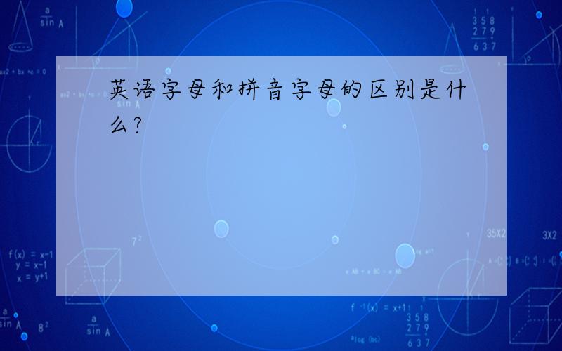 英语字母和拼音字母的区别是什么?