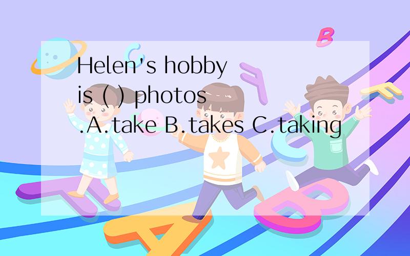 Helen's hobby is ( ) photos .A.take B.takes C.taking