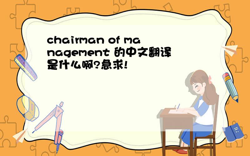 chairman of management 的中文翻译是什么啊?急求!