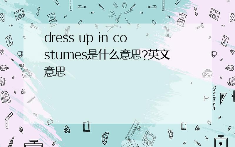 dress up in costumes是什么意思?英文意思