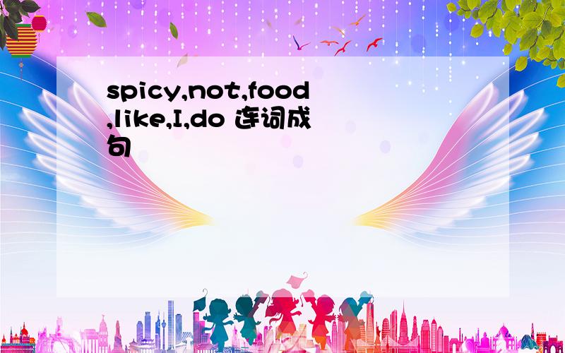 spicy,not,food,like,I,do 连词成句