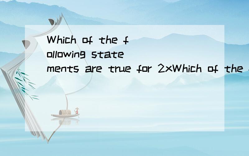 Which of the following statements are true for 2xWhich of the following statements are true for 2x+3y=6