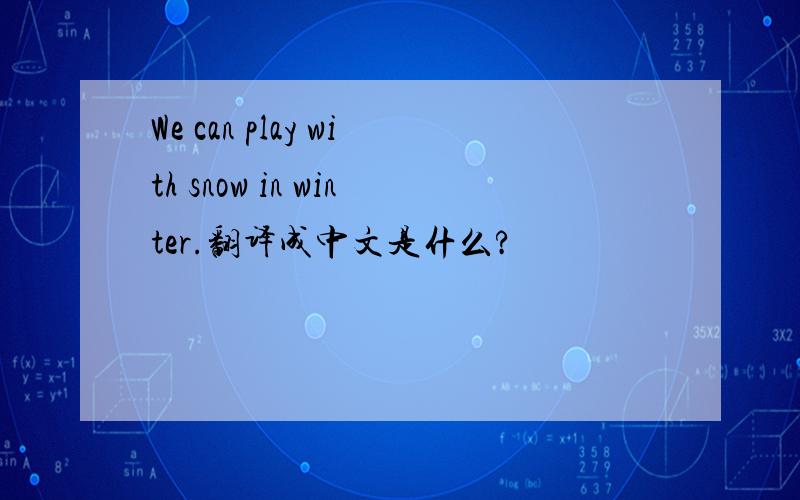 We can play with snow in winter.翻译成中文是什么?