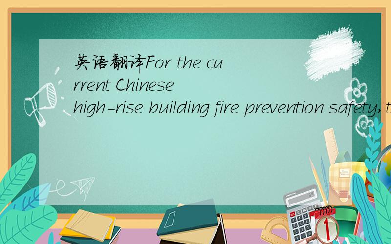 英语翻译For the current Chinese high-rise building fire prevention safety,the present situation and the problem of high-rise building fire prevention safety are expounded from the view of characteristics and cause of high-rise building fire; fire