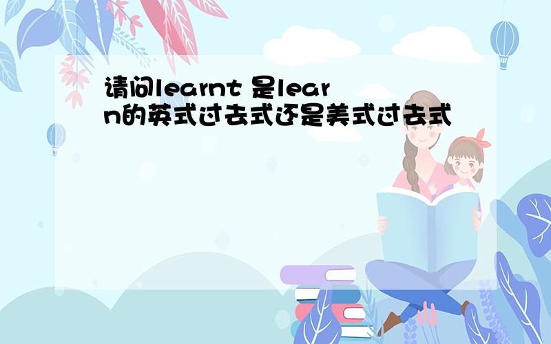 请问learnt 是learn的英式过去式还是美式过去式