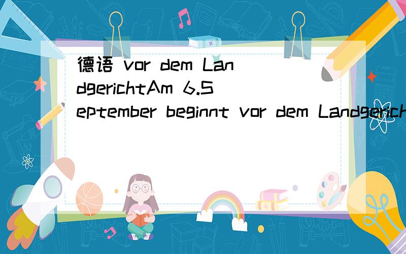 德语 vor dem LandgerichtAm 6.September beginnt vor dem Landgericht Mannheim der Prozess gegen den Schweizer.请问 vor dem Landgericht 是 在州法院 只能用介词 vor 表示在法院前?