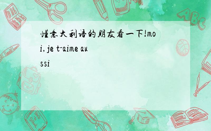 懂意大利语的朋友看一下!moi,je t-aime aussi