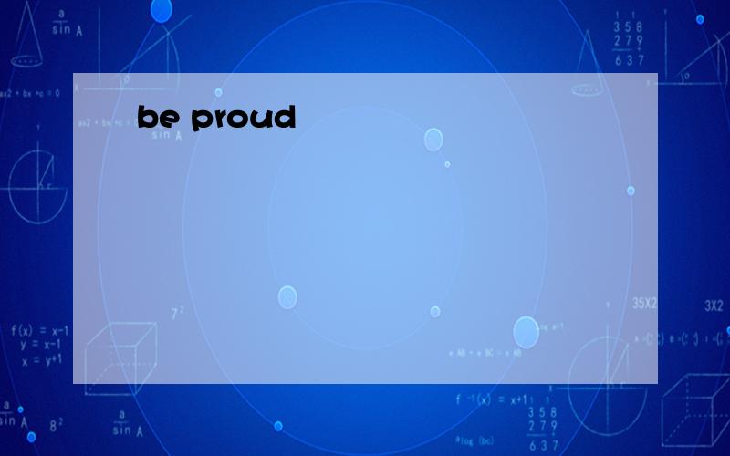 be proud