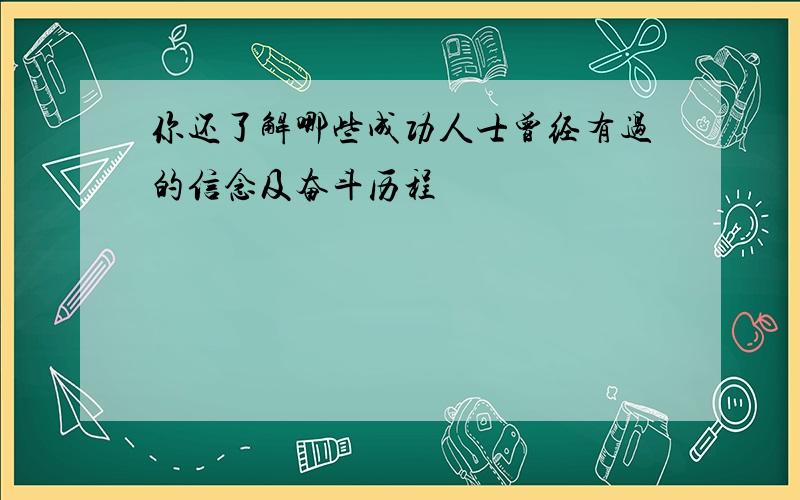 你还了解哪些成功人士曾经有过的信念及奋斗历程