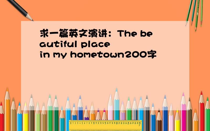 求一篇英文演讲：The beautiful place in my hometown200字