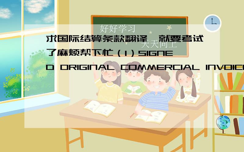 求国际结算条款翻译,就要考试了麻烦帮下忙（1）SIGNED ORIGINAL COMMERCIAL INVOICE IN TRIPLICATE SHOWING A DEDUCTION OF USD500 BEING COMMISSION.（2）2/2 SETS OF ORIGINAL INSURANCE POLICY OR CERTIFICATE, BLANK ENDORSED, COVERING ALL