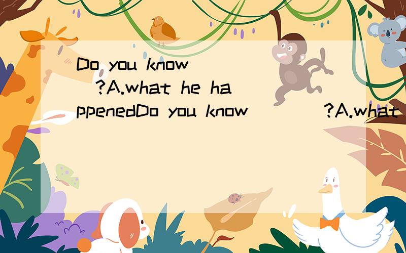 Do you know____?A.what he happenedDo you know____?A.what he happened B.what the matter is with himC.what happened to him D.what did he happenedB哪错了?宾语从句不应用陈述语气么?