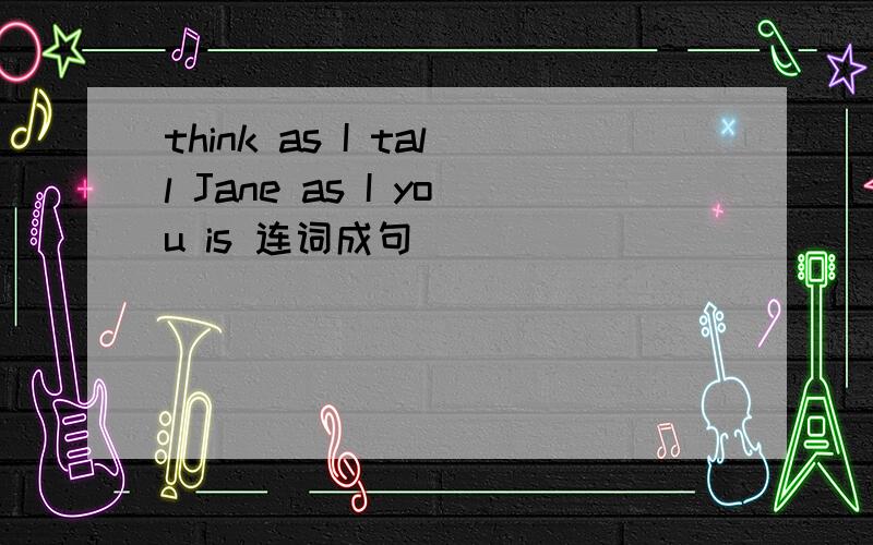 think as I tall Jane as I you is 连词成句