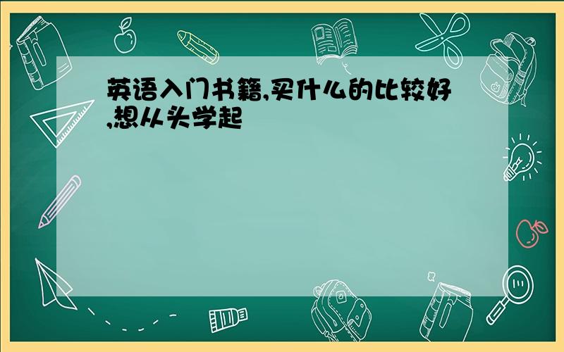 英语入门书籍,买什么的比较好,想从头学起