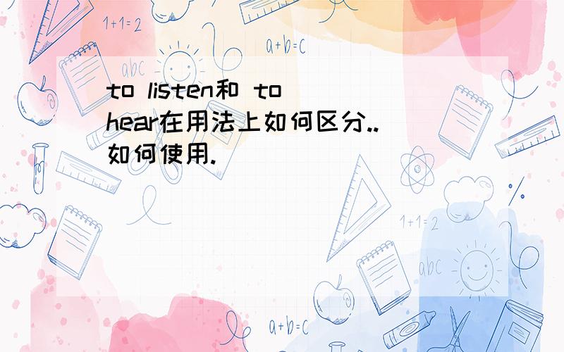 to listen和 to hear在用法上如何区分..如何使用.