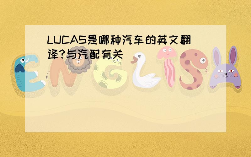LUCAS是哪种汽车的英文翻译?与汽配有关