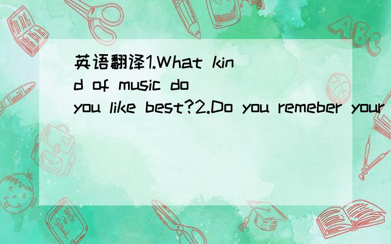 英语翻译1.What kind of music do you like best?2.Do you remeber your parent's birth days?How do you spend them?3.If you have money,do you want to buy a car?4.Please tell us a park in your city.5.Do you often help doing housework?6.Can you tell us