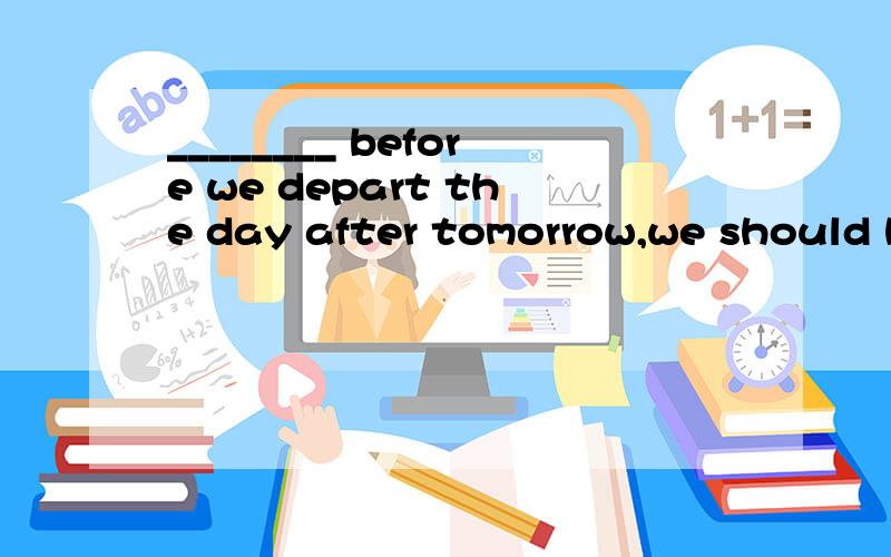 ________ before we depart the day after tomorrow,we should have a wonderful dinner party.A) Had they arrivedB) Would they arriveC) Were they arrivingD) Were they to arrive