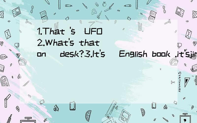 1.That 's_UFO 2.What's that on _desk?3.It's _English book .it'sjim's.4.Is _girl in the photo your cousin?5.This is_map of the world .LOOK at_map,piease根据句意,用正确的冠词填空