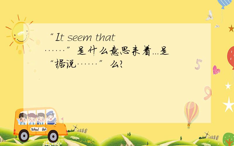 “It seem that ……”是什么意思来着...是“据说……”么?