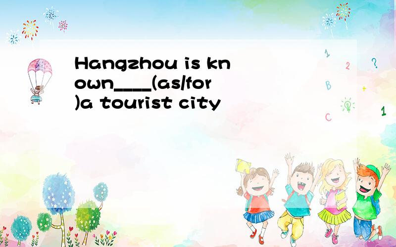 Hangzhou is known____(as/for)a tourist city