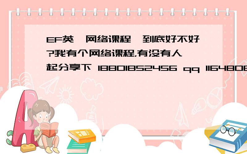 EF英孚网络课程,到底好不好?我有个网络课程，有没有人一起分享下 18801852456 qq 116480648