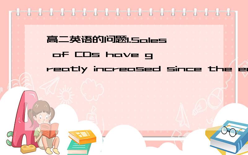 高二英语的问题1.Sales of CDs have greatly increased since the early1990s,when people_____to enjoy the advantages of this new technology.这道题答案是began,但答案为什么不是had begun呢?2.过去完成进行时和过去完成时怎