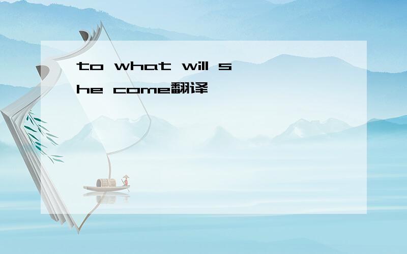 to what will she come翻译