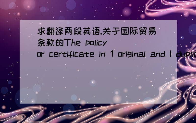 求翻译两段英语,关于国际贸易条款的The policy or certificate in 1 original and I duplicate. Endorsed in blank for 110 percent of invoice value with claims payable at destination in the same currency of the draft covering “all risk”