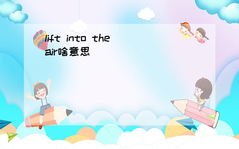 lift into the air啥意思