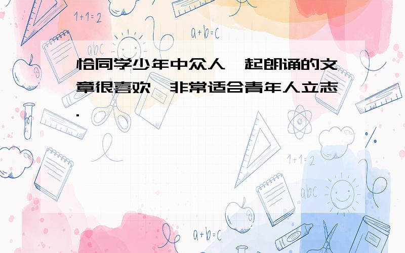 恰同学少年中众人一起朗诵的文章很喜欢,非常适合青年人立志.